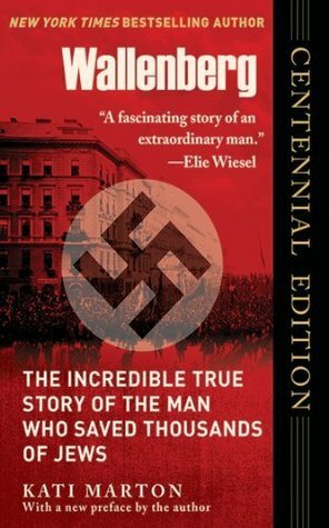 Wallenberg: The Incredible True Story of the Man Who Saved the Jews of Budapest by Kati Marton