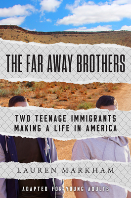 The Far Away Brothers (Adapted for Young Adults): Two Teenage Immigrants Making a Life in America by Lauren Markham
