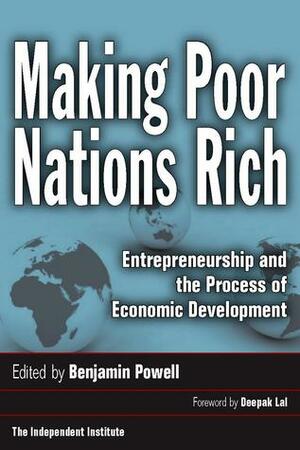 Making Poor Nations Rich: Entrepreneurship and the Process of Economic Development by Benjamin Powell, Deepak Lal