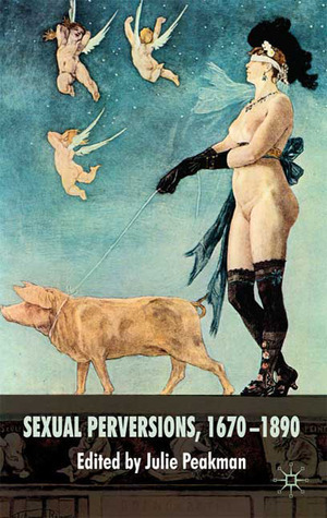 Sexual Perversions, 1670-1890 by Julie Peakman