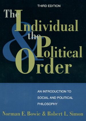 The Individual and the Political Order: An Introduction to Social and Political Philosophy by Robert L. Simon, Norman E. Bowie