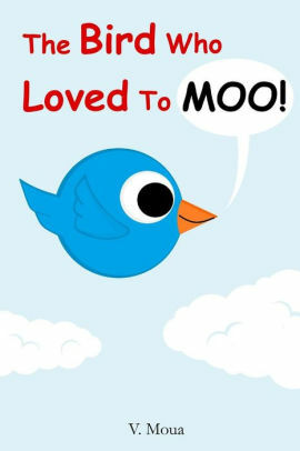 The Bird Who Loved To MOO! by V. Moua