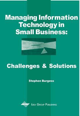 Managing Information Technology in Small Business: Challenges and Solutions by Stephen Burgess