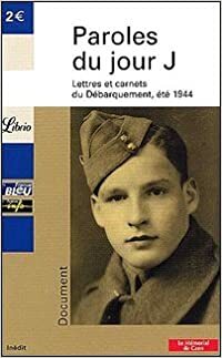 Paroles du jour J: lettres et carnets du Débarquement, été 1944 by Jean-Pierre Guéno