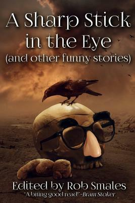 A Sharp Stick in the Eye (and Other Funny Stories) by Jeff Strand, John McIlveen, Rob Smales, Jim Horlock