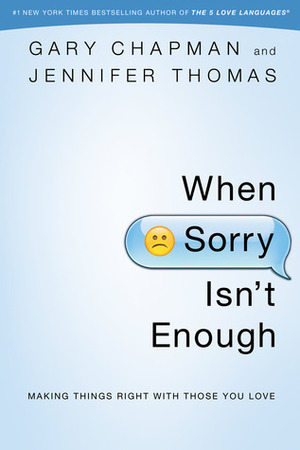 When Sorry Isn't Enough: Making Things Right with Those You Love by Gary Chapman, Jennifer M. Thomas