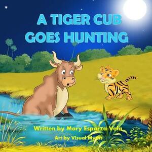 A Tiger Cub Goes Hunting by Mary Esparza Vela