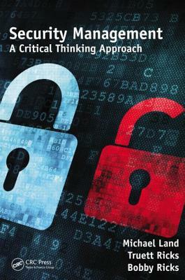 Security Management: A Critical Thinking Approach by Bobby Ricks, Michael Land, Truett Ricks