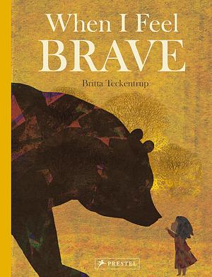 When I Feel Brave by Britta Teckentrup