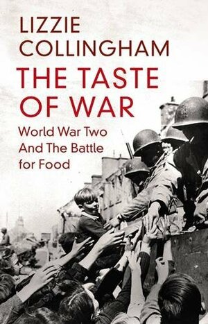 The Taste Of War: World War Two And The Battle For Food by Lizzie Collingham