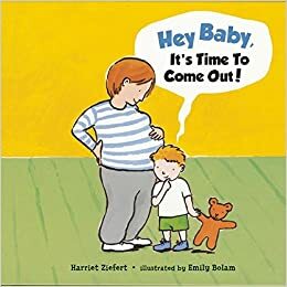 Hey, Baby, It's Time to Come Out! by Harriet Ziefert, Emily Bolam