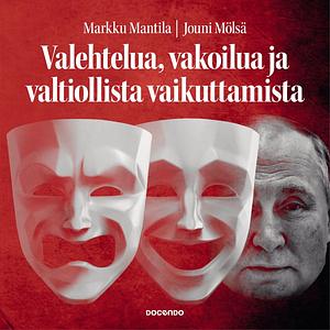 Valehtelua, vakoilua ja valtiollista vaikuttamista by Jouni Mölsä, Markku Mantila