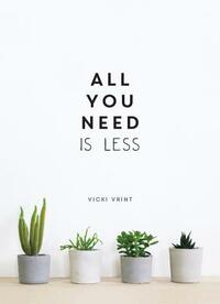 All You Need Is Less: Minimalist Living for Maximum Happiness by Vicki Vrint