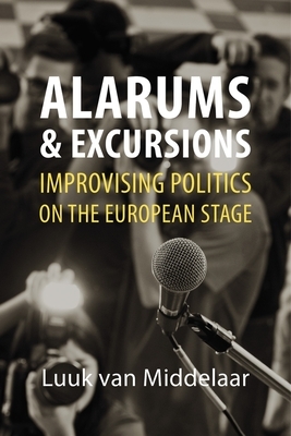 Alarums and Excursions: Improvising Politics on the European Stage by Luuk Van Middelaar