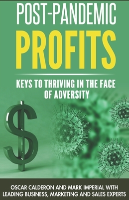 Post-Pandemic Profits: Keys To Thriving in the Face of Adversity by Brian Kurtz, Kevin Rogers, Mark Imperial