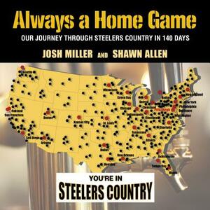 Always a Home Game: Our Journey Through Steelers Country in 140 Days by Shawn Allen, Josh Miller