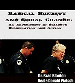 Radical Honesty and Social Change: An Experiment in Dialogue, Deliberation and Action by Brad Blanton, Neale Donald Walsch