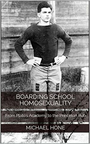 Boarding School Homosexuality: From Plato's Academy to the Princeton Rub by Michael Hone