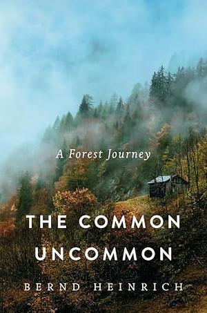 The Common Uncommon: a Forest Journey by Bernd Heinrich