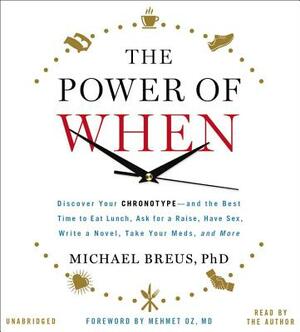 The Power of When: Discover Your Chronotype--And the Best Time to Eat Lunch, Ask for a Raise, Have Sex, Write a Novel, Take Your Meds, an by Michael Breus