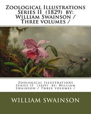 Zoological Illustrations Series II (1829) by: William Swainson / Three volumes / by William Swainson