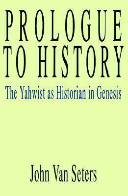 Prologue to History: The Yahwist as Historian in Genesis by John Van Seters