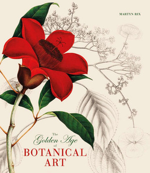 The Golden Age of Botanical Art by Martyn Rix