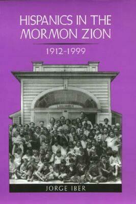 Hispanics in the Mormon Zion, 1912-1999 by Elma Dill Russell Spencer, Jorge Iber