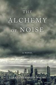 The Alchemy of Noise by Lorraine Devon Wilke