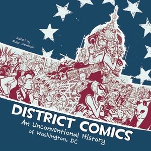 District Comics: An Unconventional History of Washington, DC by Peter S. Conrad, Michael G. Rhode, Rebecca Goldfield, Borja Peña, Rand Arrington, Michael Rhode, Kevin Rechin, Wendy Strang-Frost, Tom Williams, Paul W. Zdepski, Grant Jeffrey Barrus, Jim Ottaviani, Nick Sousanis, Dale Rawlings, Andrew Cohen, Joe Carabeo, Michael Cowgill, Kevin Czapiewski, Jacob Warrenfeltz, Matt Dembicki, Sean Fahey, Carolyn Belefsky, Scott O. Brown, Gus A. Allen, Chad Lambert, Carol Dembicki, Troy-Jeffrey Allen, Rafer Roberts, Jason Rodriguez, Gregory Robison, Tabitha Whissemore, Michael Brace, Kevin Rawlings