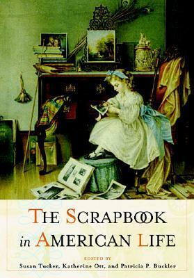 The Scrapbook in American Culture by Karherine Ott, Susan Tucker