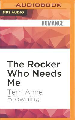 The Rocker Who Needs Me by Terri Anne Browning
