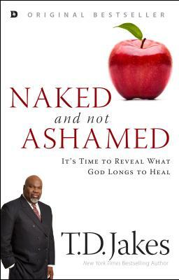 Naked and Not Ashamed: It's Time to Reveal What God Longs to Heal by T.D. Jakes