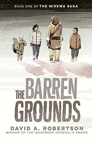 The Barren Grounds: The Misewa Saga, Book One by David Alexander Robertson, David Alexander Robertson