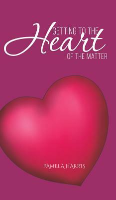 Getting to the Heart of the Matter by Pamela Harris