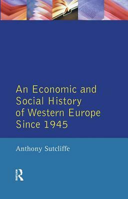 An Economic and Social History of Western Europe Since 1945 by Anthony Sutcliffe