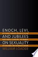 Enoch, Levi, and Jubilees on Sexuality: Attitudes Towards Sexuality in the Early Enoch Literature, the Aramaic Levi Document, and the Book of Jubilees by William Loader