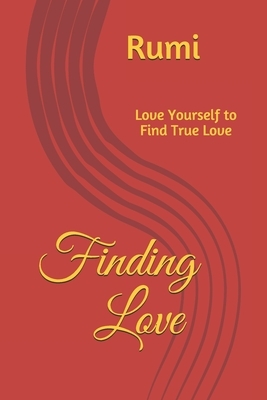 Finding Love: Love Yourself to Find True Love by Rumi