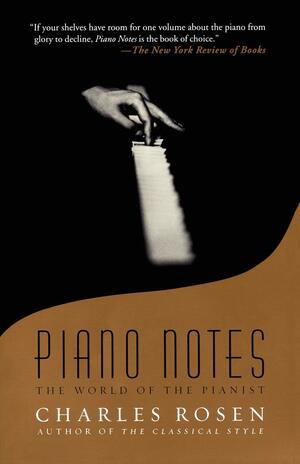 Piano Notes: The World of the Pianist by Charles Rosen