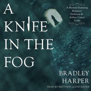 A Knife in the Fog: A Mystery Featuring Margaret Harkness and Arthur Conan Doyle by Bradley Harper