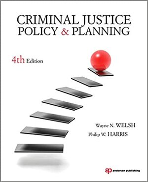 Criminal Justice Policy and Planning by Wayne N. Welsh, Philip W. Harris