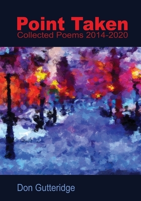 Point Taken: Collected Poems 2014 - 2020 by Don Gutteridge