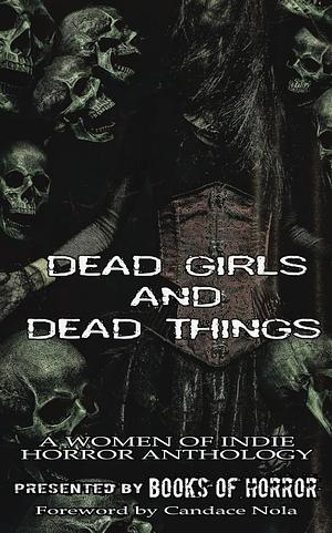 Dead Girls And Dead Things  by Rayne Havok, Allisha McAdoo, Regina Watts, A.J. Mullican, Natasha Sinclair, Tara Losacano, Judith Sonnet, Angelique Jordonna, Ruthann Jagge, Michelle Von Eschen, Nat Whiston, D.A. Latham, Peggi Boone