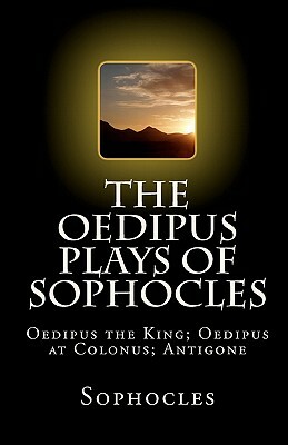 The Oedipus Plays of Sophocles: Oedipus the King; Oedipus at Colonus; Antigone by Sophocles