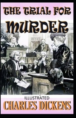 The Trial for Murder Illustrated by Charles Dickens