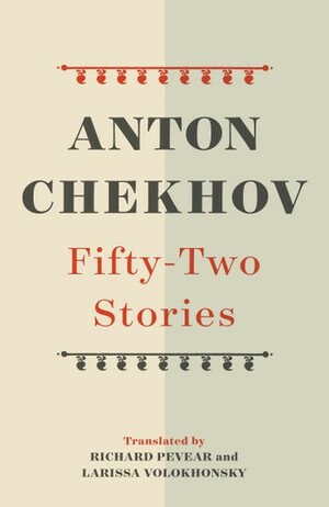 Fifty-Two Stories (1883-1898) by Larissa Volokhonsky, Richard Pevear, Anton Chekhov