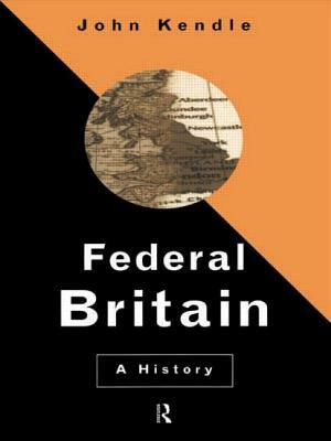 Federal Britain: A History by John Kendle