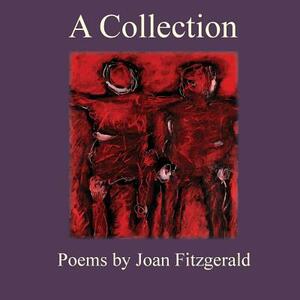 A Collection: Poems by Joan Fitzgerald by Joan Fitzgerald
