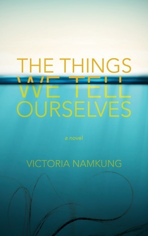 The Things We Tell Ourselves by Victoria Namkung