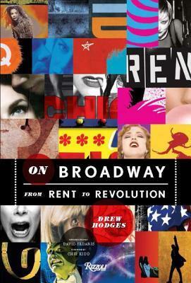 On Broadway: From Rent to Revolution by Drew Hodges, David Sedaris, Chip Kidd